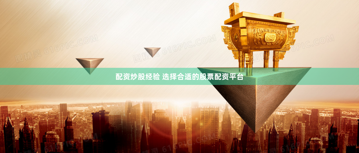 配资炒股经验 选择合适的股票配资平台