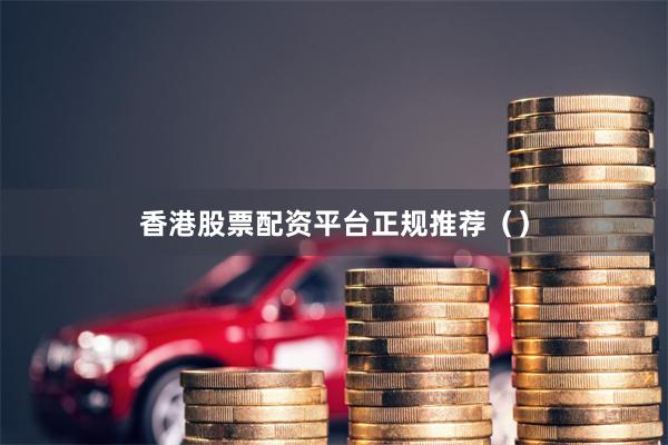 香港股票配资平台正规推荐（）