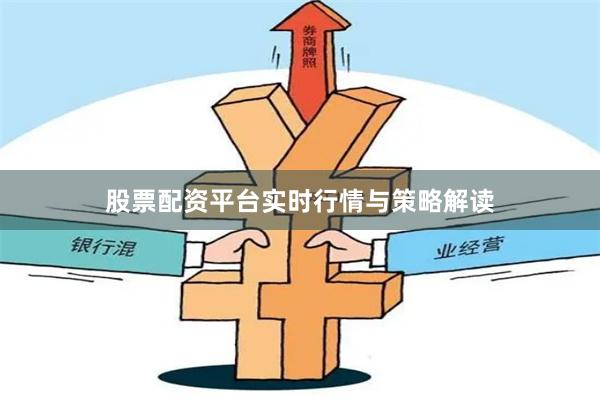 股票配资平台实时行情与策略解读