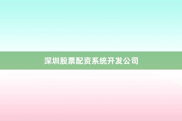 深圳股票配资系统开发公司