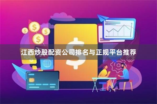 江西炒股配资公司排名与正规平台推荐